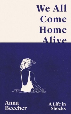 We All Come Home Alive - A Life in Shocks