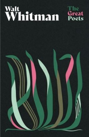 Walt Whitman - A glorious collection from one of AmericaÔÇÖs best-loved and