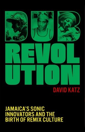 Dub Revolution - Jamaica's Sonic Innovators and the Birth of Remix Culture