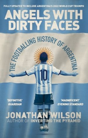 Angels With Dirty Faces - The Footballing History of Argentina