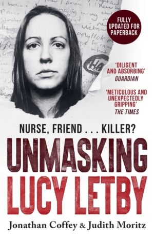 Unmasking Lucy Letby - The true story of BritainÔÇÖs most unlikely serial k