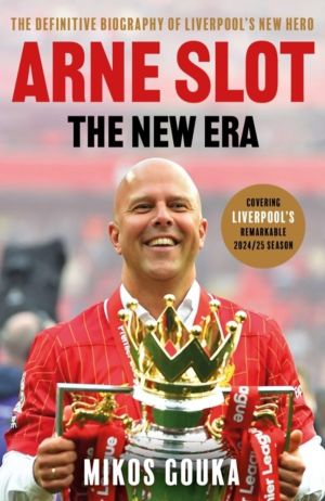 Arne Slot: The New Era - The Definitive Biography of LiverpoolÔÇÖs New Hero