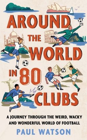 Around the World in 80 Clubs - A Journey Through the Weird, Wacky and Wonde