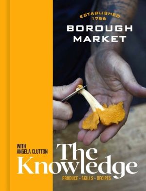 Borough Market: The Knowledge - Produce ÔÇô Skills ÔÇô Recipes