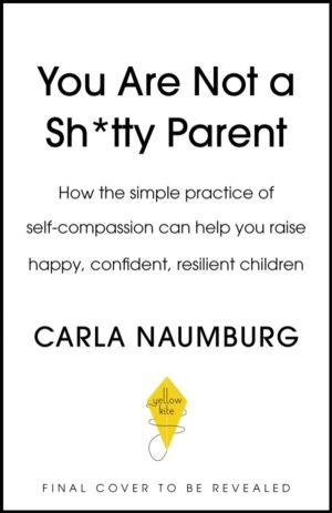 You Are Not a Sh*tty Parent - How to Practise Self-Compassion and Give Your