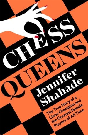 Chess Queens - The True Story of a Chess Champion and the Greatest Female P