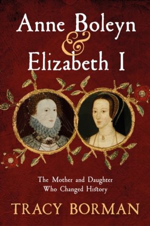 Anne Boleyn & Elizabeth I - The revelatory true story of the mother and dau