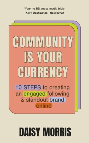 Community Is Your Currency - 10 Steps to Creating A Thriving Online Communi