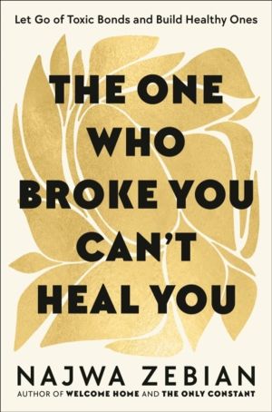 One Who Broke You Can't Heal You - Let Go of Toxic Bonds and Build Healthy