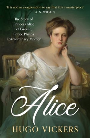 Alice - The True Story of Princess Alice of Greece, Prince Philip's Extraor