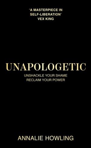 Unapologetic - Unshackle Your Shame, Reclaim Your Power