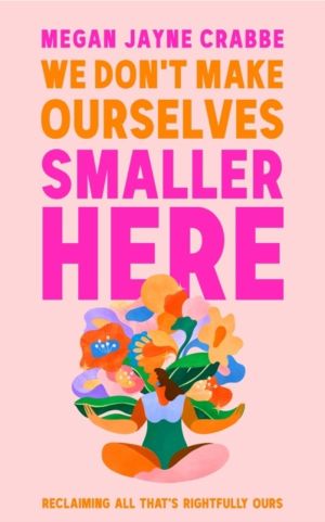 We Don't Make Ourselves Smaller Here - The empowering new book from bestsel
