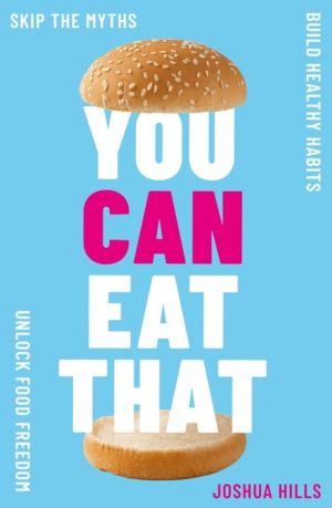 You Can Eat That - Skip the Myths. Build Healthy Habits. Unlock Food Freedo