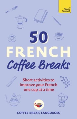 50 French Coffee Breaks - Short activities to improve your French one cup a