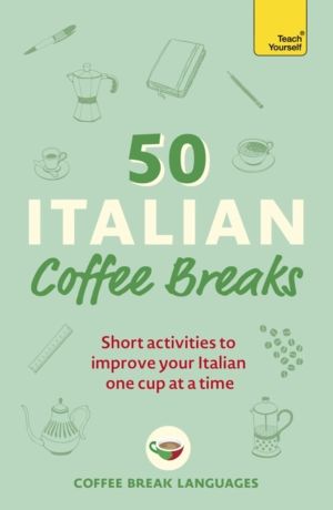 50 Italian Coffee Breaks - Short activities to improve your Italian one cup