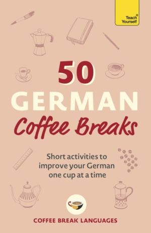 50 German Coffee Breaks - Short activities to improve your German one cup a