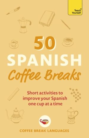 50 Spanish Coffee Breaks - Short activities to improve your Spanish one cup