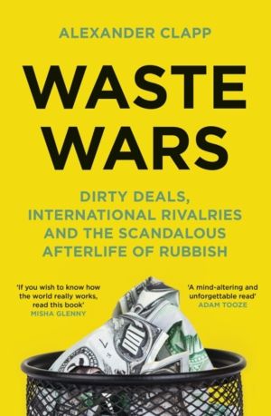 Waste Wars - Dirty Deals, International Rivalries and the Scandalous Afterl