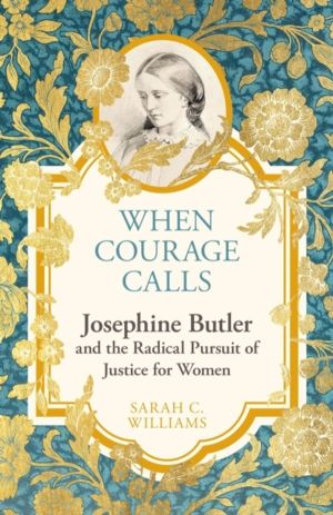 When Courage Calls: Josephine Butler and the Radical Pursuit of Justice for