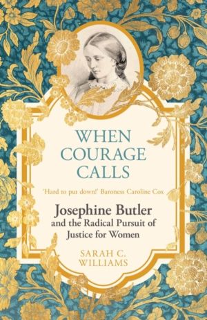 When Courage Calls: Josephine Butler and the Radical Pursuit of Justice for