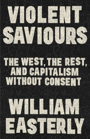 Violent Saviours - The West, the Rest, and Capitalism Without Consent
