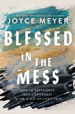 Blessed in the Mess - How to Experience GodÔÇÖs Goodness in the Midst of Li