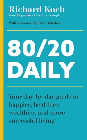 80/20 Daily - Your Day-by-Day Guide to Happier, Healthier, Wealthier, and M