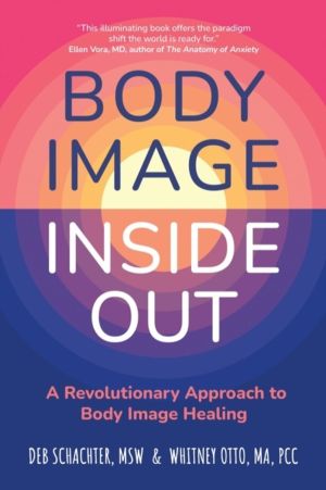 Body Image Inside Out - A Revolutionary Approach to Body Image Healing