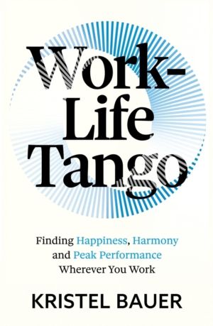 Work-Life Tango - Finding Happiness, Harmony and Peak Performance Wherever