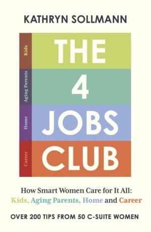 4 Jobs Club - How Smart Women Care for It All: Kids, Aging Parents, Home an