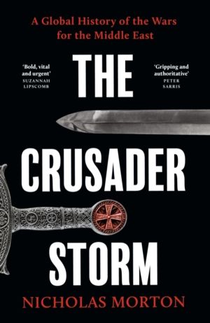 Crusader Storm - A Global History of the Wars for the Middle East