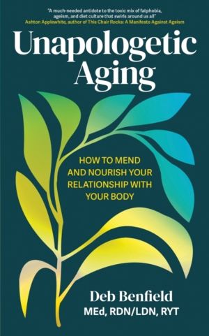 Unapologetic Aging - How to Mend and Nourish Your Relationship with Your Bo