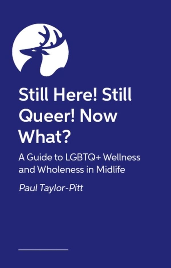 Still Here! Still Queer! Now What? - A Guide to LGBTQ+ Wellness and Wholene