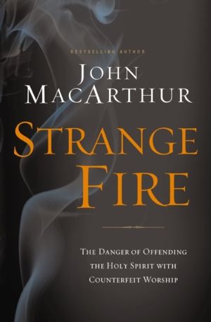 Strange Fire - The Danger of Offending the Holy Spirit with Counterfeit Wor