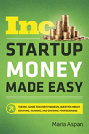 Startup Money Made Easy - The Inc. Guide to Every Financial Question About