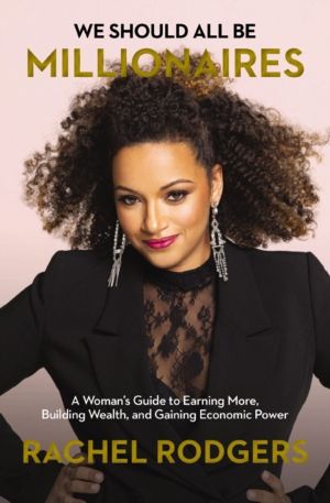 We Should All Be Millionaires - A WomanÔÇÖs Guide to Earning More, Building