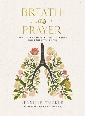 Breath as Prayer - Calm Your Anxiety, Focus Your Mind, and Renew Your Soul