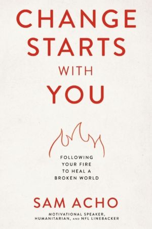 Change Starts with You - Following Your Fire to Heal a Broken World