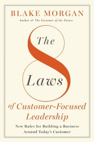 8 Laws of Customer-Focused Leadership - New Rules for Building A Business A
