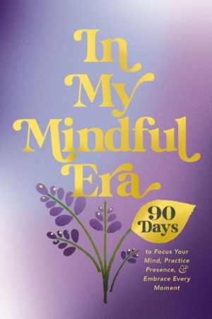 In My Mindful Era - 90 Days to Focus Your Mind, Practice Presence, and Embr
