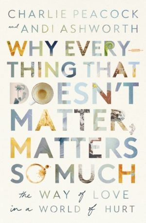 Why Everything That Doesn't Matter, Matters So Much - The Way of Love in a