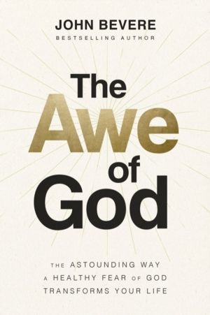 Awe of God - The Astounding Way a Healthy Fear of God Transforms Your Life