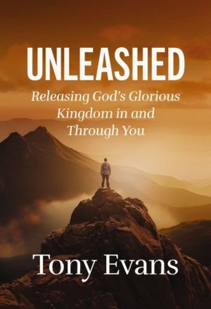 Unleashed - Releasing God's Glorious Kingdom in and Through You