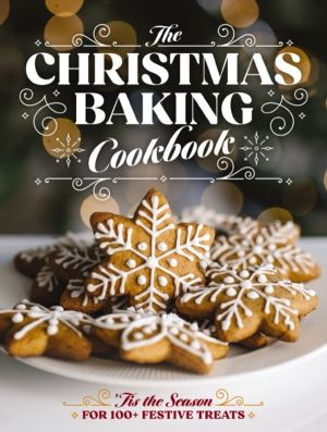 Christmas Baking Cookbook - ÔÇÖTis the Season for 100+ Festive Treats