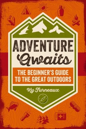 Adventure Awaits - The BeginnerÔÇÖs Guide to the Great Outdoors