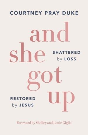 And She Got Up - Shattered by Loss, Restored by Jesus