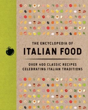 Encyclopedia of Italian Food - Over 350 Classic Recipes Celebrating Italian