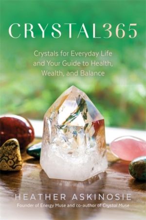 CRYSTAL365 - Crystals for Everyday Life and Your Guide to Health, Wealth, a