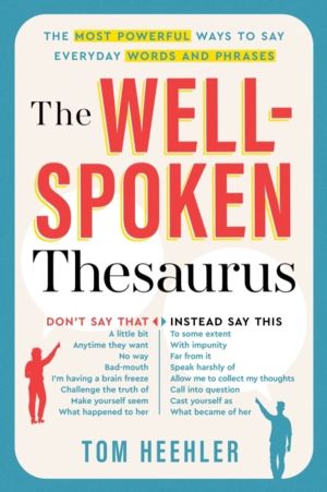 The Well-Spoken Thesaurus - The Most Powerful Ways to Say Everyday Words an