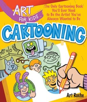 Art for Kids: Cartooning - The Only Cartooning Book You'll Ever Need to Be